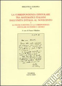 La corrispondenza epistolare tra matematici italiani. Dall'unità d'Italia al Novecento e la figura scientifica e la corrispondenza epistolare di Federico Amodeo libro di Palladino F. (cur.)