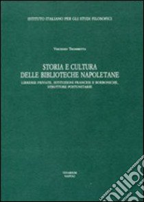 Storia e cultura delle Biblioteche napoletane. Librerie private, istituzioni francesi e borboniche, strutture postunitarie libro di Trombetta Vincenzo