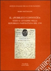 Il «pubblico convocio». Stato e cittadini nella Repubblica napoletana del 1799 libro di Battaglini Mario