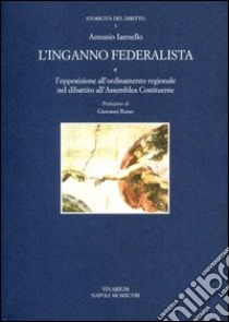 L'inganno federalista e l'opposizione all'ordinamento regionale nel dibattito all'assemblea costituente libro di Iannello Antonio