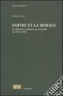 Sartre et la morale. La réflextion sartrienne sur la morale de 1939 à 1952 libro di Scanzio Fabrizio