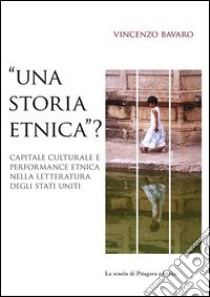 «Una storia etnica?» Capitale culturale e performance etnica nella letteratura degli Stati Uniti libro di Bavaro Vincenzo