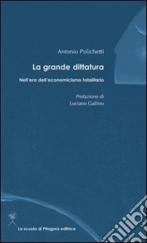 La grande dittatura nell'era dell'economicismo totalitario libro di Polichetti Antonio