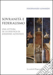 Sovranità e federalismo. Una lettura de «La Politica» di Johannes Althusius libro di Lonardo Ferdinando