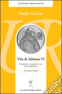 Vita di Adriano VI. Testo latino a fronte libro di Giovio Paolo; Michelacci L. (cur.)