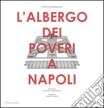 L'Albergo dei poveri a Napoli. Ediz. illustrata libro di Giordano Paolo