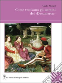 Come vestivano gli uomini del «Decameron» libro di Merkel Carlo; Muzzarelli M. G. (cur.)