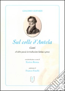 Sul colle d'Antela. Il cielo senza stelle. Testo latino a fronte libro di Leopardi Giacomo; Renna E. (cur.)