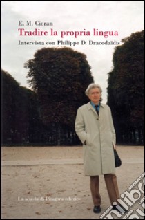 Tradire la propria lingua. Intervista con Philippe D. Dracodaïdis libro di Cioran Emil M.; Di Gennaro A. (cur.)