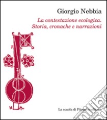 La contestazione ecologica. Storia, cronache e narrazioni libro di Nebbia Giorgio; Capone N. (cur.)