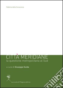 Città meridiane. La questione metropolitana al sud libro di Guida G. (cur.)