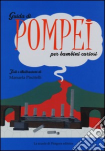 Guida di Pompei per bambini curiosi libro di Piscitelli Manuela