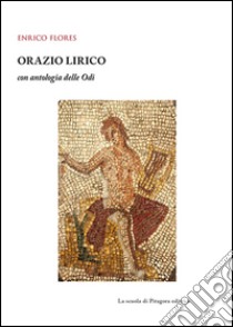 Orazio lirico. Con antologia delle Odi libro di Flores Enrico