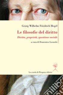 Le filosofie del diritto. Diritto, proprietà, questione sociale libro di Hegel Friedrich; Losurdo D. (cur.)