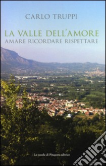 La valle dell'amore. Amara ricordare rispettare libro di Truppi Carlo