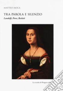 Tra parola e silenzio. Landolfi, Perec, Beckett libro di Moca Matteo