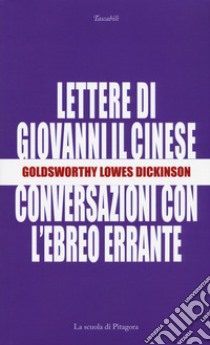 Le lettere di Giovanni il cinese. Conversazioni con l'Ebreo errante libro di Dickinson Goldsworthy Lowes