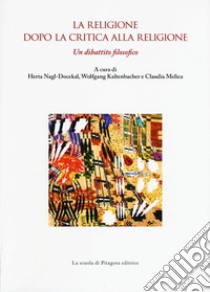 La religione dopo la critica alla religione. Un dibattito filosofico libro di Nagl-Docekal H. (cur.); Kaltenbacher W. (cur.); Melica C. (cur.)