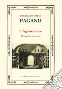 L'Agamennone. Monodramma lirico libro di Pagano Francesco Mario; Zoppi Garampi S. (cur.)