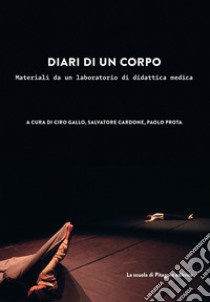 Diari di un corpo. Materiali da un laboratorio di didattica medica libro di Gallo C. (cur.); Cardone S. (cur.); Prota P. (cur.)