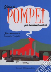 Guida di Pompei per bambini curiosi. Ediz. a colori libro di Piscitelli Manuela