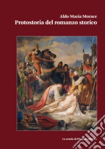 Protostoria del romanzo storico libro di Morace Aldo Maria