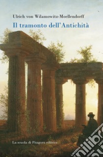 Il tramonto dell'antichità libro di Wilamowitz Moellendorff Ulrich von; Ugolini G. (cur.); Simeone E. (cur.)