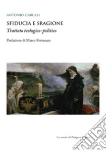 Sfiducia e sragione. Trattato teologico-politico libro di Carulli Antonio