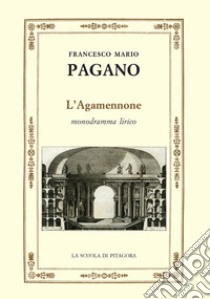 L'Agamennone. Monodramma lirico. Ediz. ampliata libro di Pagano Francesco Mario; Zoppi Garampi S. (cur.)