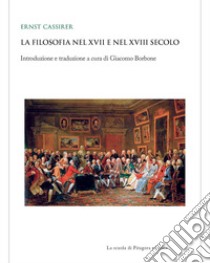 La filosofia nel XVII e nel XVIII secolo libro di Cassirer Ernst; Borbone G. (cur.)