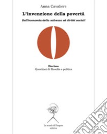 L'invenzione della povertà. Dall'economia della salvezza ai diritti sociali libro di Cavaliere Anna