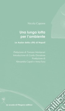 Una lunga lotta per l'ambiente. Le Assise della città di Napoli libro di Capone Nicola