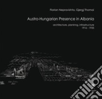 Austro-Hungarian presence in Albania. Architecture, planning, infrastructure (1916-1935) libro di Nepravishta Florian; Thomai Gjergj