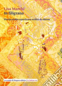 In filigrana. Poesia arabo-americana scritta da donne libro di Marchi Lisa