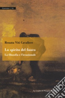 Lo spirito del fuoco. La filosofia e l'irrazionale libro di Viti Cavaliere Renata