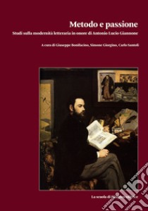 Metodo e passione. Studi sulla modernità letteraria in onore di Antonio Lucio Giannone. Vol. 1 libro di Bonifacino G. (cur.); Giorgino S. (cur.); Santoli C. (cur.)