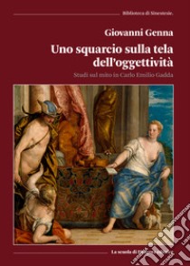 Uno squarcio sulla tela dell'oggettività. Studi sul mito in Carlo Emilio Gadda libro di Genna Giovanni