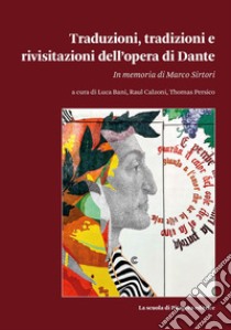 Traduzioni, tradizioni e rivisitazioni dell'opera di Dante libro di Bani L. (cur.); Calzoni R. (cur.); Persico T. (cur.)