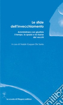 Le sfide dell'invecchiamento. Amministrare con giustizia il tempo, lo spazio e le risorse dei vecchi libro di De Santo Natale Gaspare