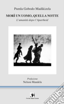 Morì un uomo, quella notte. L'umanità dopo l'apartheid libro di Gobodo Madikizela Pumla; Iapoce A. (cur.)