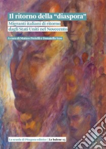 Il ritorno della «diaspora». Migranti italiani di ritorno dagli Stati Uniti nel Novecento libro di Pretelli M. (cur.); Izzo D. (cur.)