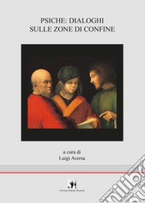 Psiche: dialoghi sulle zone di confine libro di Aversa L. (cur.)