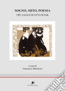 Sogno, mito, poesia. Tre saggi di Otto Rank libro di Rank Otto; Marchioro F. (cur.)