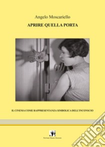 Aprire quella porta. Il cinema come rappresentanza simbolica dell'inconscio libro di Moscariello Angelo