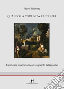 Quando la comunità racconta. Esperienze e narrazioni con lo sguardo della psiche libro di Salemme Pietro