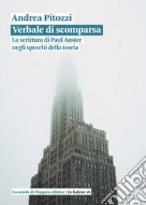 Verbale di scomparsa. La scrittura di Paul Auster negli specchi della teoria libro di Pitozzi Andrea