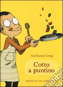 Cotto a puntino. Appunti per una cucina migliore libro di Long Guillaume