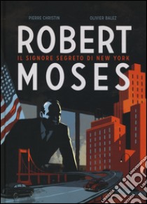 Robert Moses. Il signore segreto di New York libro di Christin Pierre; Balez Olivier