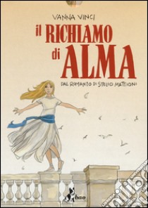 Il richiamo di Alma. Dal romanzo di Stelio Mattioni libro di Vinci Vanna