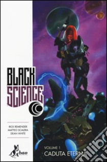 Black science. Vol. 1: Caduta eterna libro di Remender Rick; Scalera Matteo; White Dean